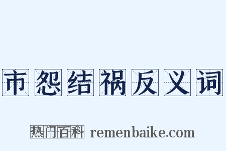 市怨结祸反义词是什么意思的图片